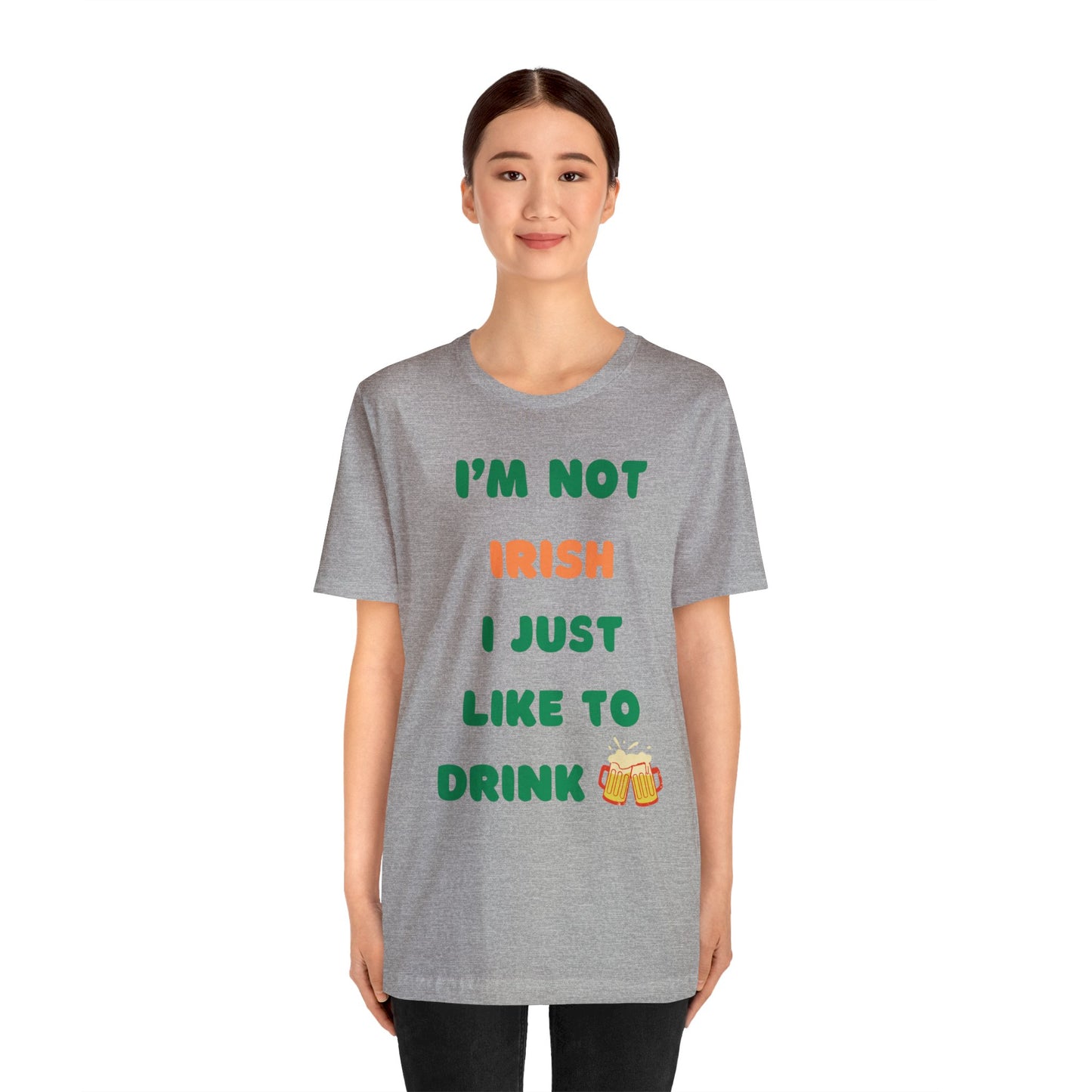 I’m Not Irish I Just Like to Drink - Unisex Jersey Short Sleeve Tee